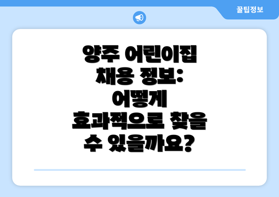 양주 어린이집 채용 정보: 어떻게 효과적으로 찾을 수 있을까요?