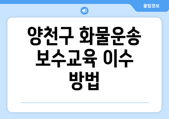 양천구 화물운송 보수교육 이수 방법