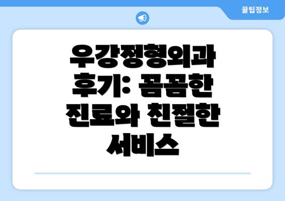 우강정형외과 후기: 꼼꼼한 진료와 친절한 서비스