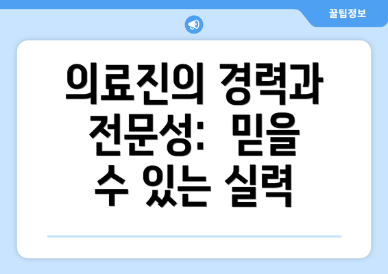 의료진의 경력과 전문성:  믿을 수 있는 실력