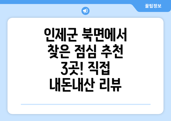 인제군 북면에서 찾은 점심 추천 3곳! 직접 내돈내산 리뷰