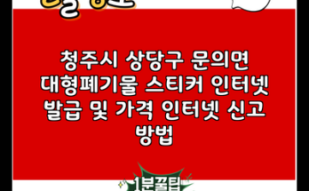 청주시 상당구 문의면 대형폐기물 스티커 인터넷 발급 및 가격 인터넷 신고 방법