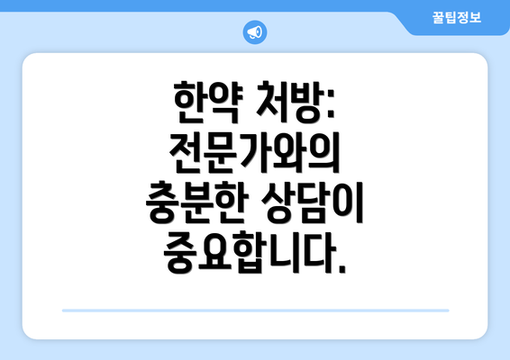 한약 처방: 전문가와의 충분한 상담이 중요합니다.