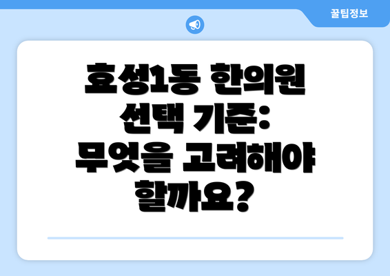 효성1동 한의원 선택 기준: 무엇을 고려해야 할까요?