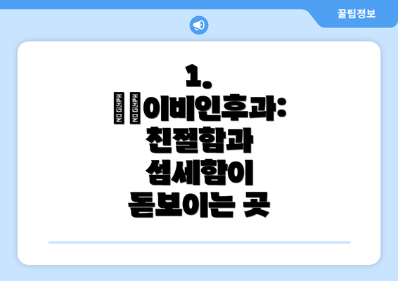 1. ○○이비인후과: 친절함과 섬세함이 돋보이는 곳