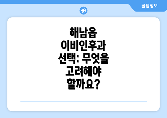 해남읍 이비인후과 선택: 무엇을 고려해야 할까요?